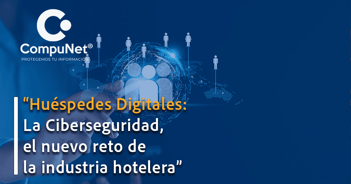 Huéspedes digitales: La Ciberseguridad, el nuevo reto de la industria hotelera